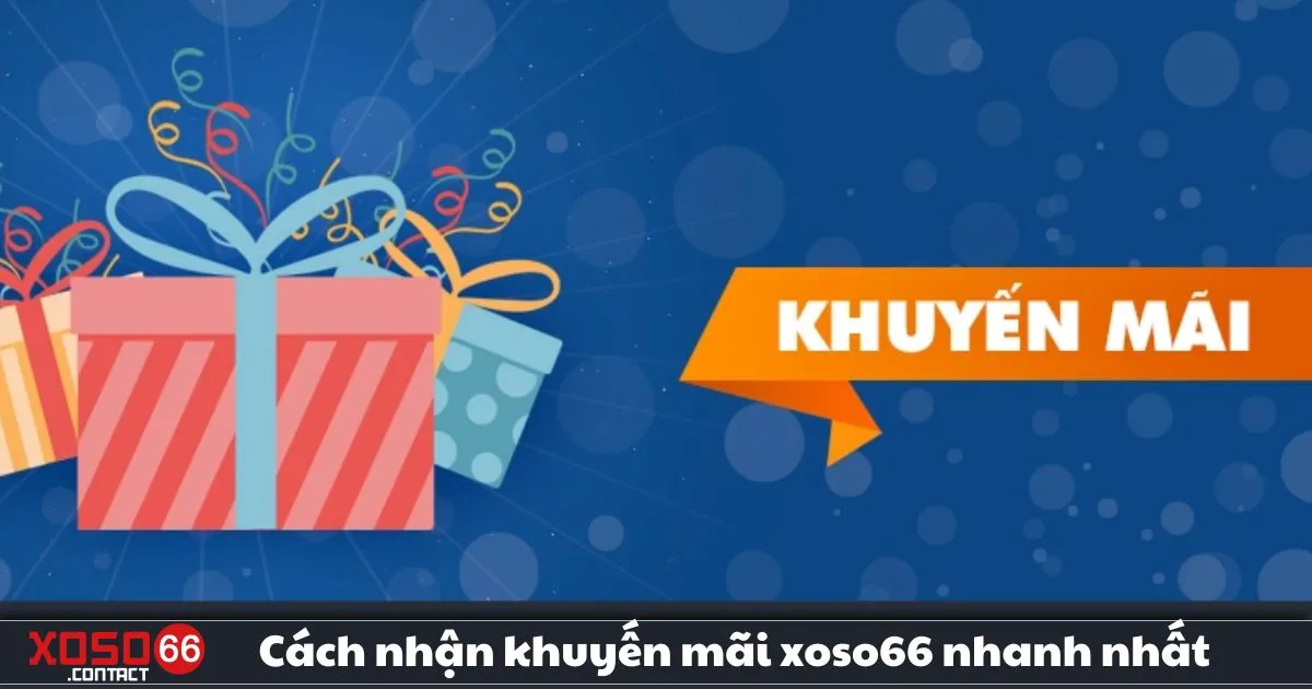 Cách Nhận Khuyến Mãi Xoso66 Nhanh Nhất – Hướng Dẫn 2 Cách Nhận Khuyến Mãi Xoso66 Nhanh Nhất – Cách nhập mã khuyến mãi & xác nhận điều kiện nhận thưởng