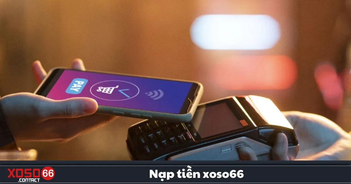 Nạp Tiền Xoso66 – Hướng Dẫn Giao Dịch Nhanh & An Toàn 1 Nạp Tiền Xoso66 – Nạp tiền qua ngân hàng