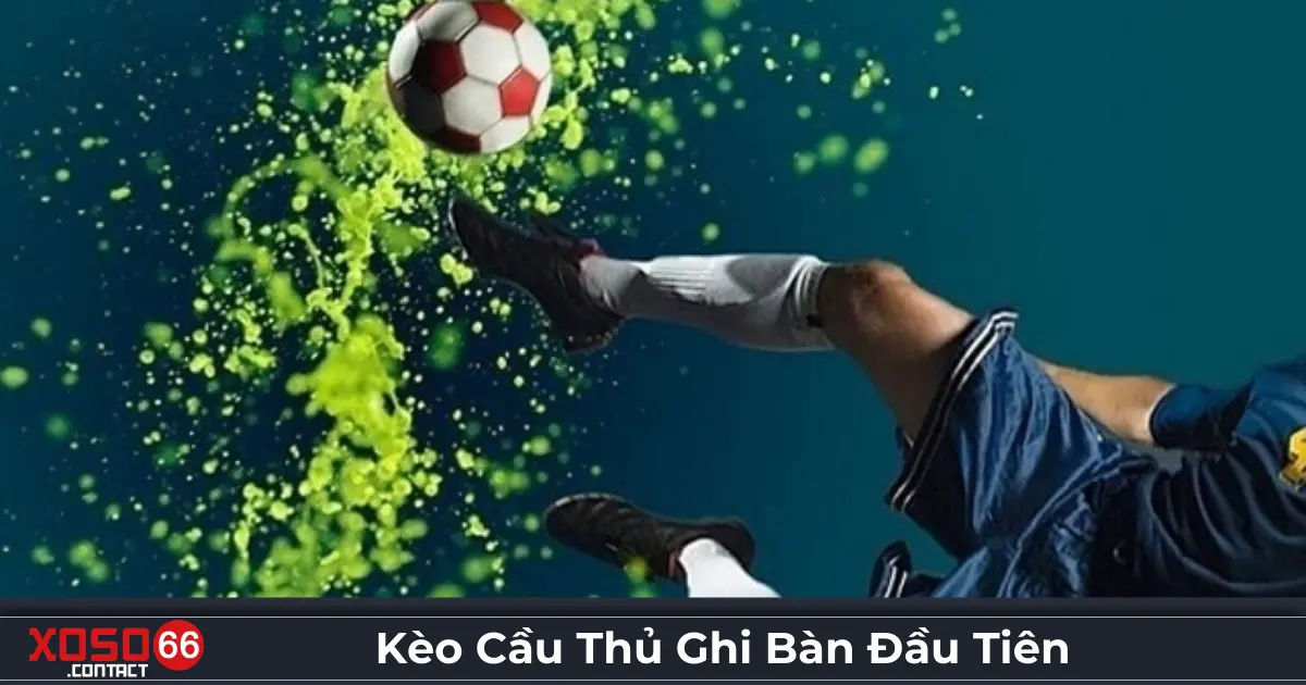 Kèo Cầu Thủ Ghi Bàn Đầu Tiên: Hình Thức Đặc Biệt Ở Xoso66 2 Kèo cầu thủ ghi bàn đầu tiên là gì? Hình thức cược phổ biến tại Xoso66