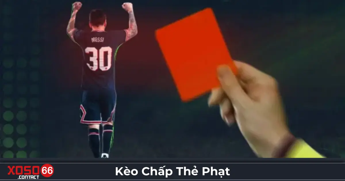 Kèo Chấp Thẻ Phạt - Hướng Dẫn Cược Độc Đáo Trên Xoso66 2 Kèo chấp thẻ phạt là gì? Hình thức cược mới lạ tại Xoso66